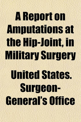 Book cover for A Report on Amputations at the Hip-Joint, in Military Surgery