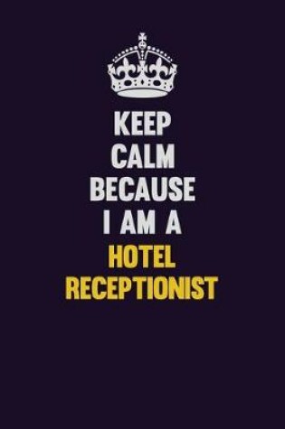 Cover of Keep Calm Because I Am A Hotel Receptionist