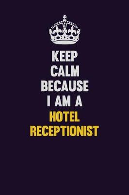 Book cover for Keep Calm Because I Am A Hotel Receptionist