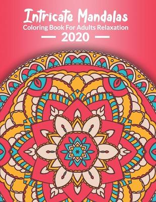 Book cover for Intricate Mandalas, Coloring Book For Adults Relaxation 2020