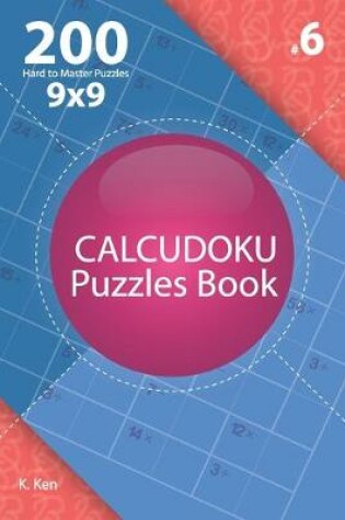 Cover of Calcudoku - 200 Hard to Master Puzzles 9x9 (Volume 6)