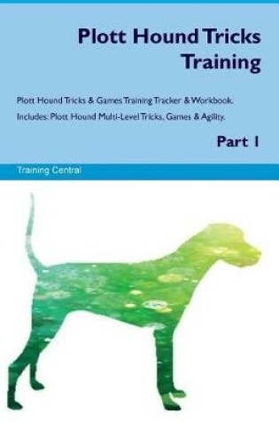 Cover of Plott Hound Tricks Training Plott Hound Tricks & Games Training Tracker & Workbook. Includes