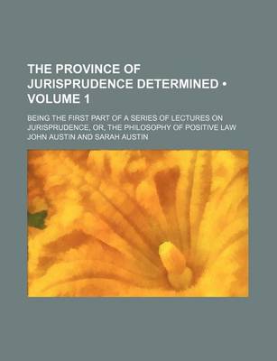 Book cover for The Province of Jurisprudence Determined (Volume 1); Being the First Part of a Series of Lectures on Jurisprudence, Or, the Philosophy of Positive Law