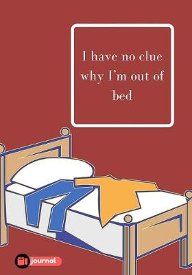 Book cover for I Have No Clue Why I'm Out Of Bed