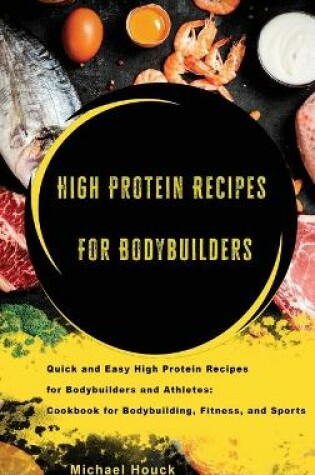 Cover of Bodybuilding Cookbook High-Protein Recipes for Bodybuilders and Athletes To Fuel Your Workouts, Maintaining Healthy Muscle and Lose Weight