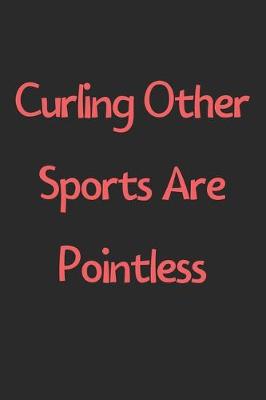 Book cover for Curling Other Sports Are Pointless