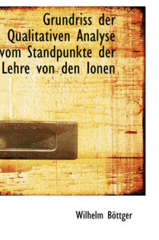 Cover of Grundriss Der Qualitativen Analyse Vom Standpunkte Der Lehre Von Den Ionen