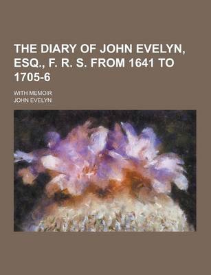 Book cover for The Diary of John Evelyn, Esq., F. R. S. from 1641 to 1705-6; With Memoir