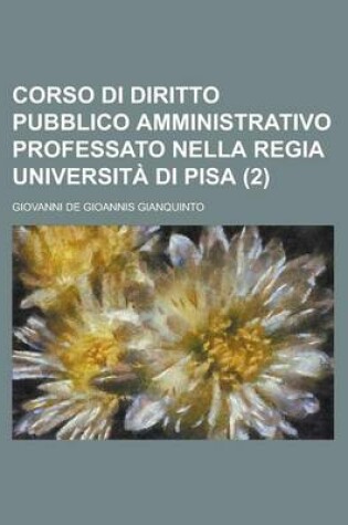 Cover of Corso Di Diritto Pubblico Amministrativo Professato Nella Regia Universita Di Pisa (2)