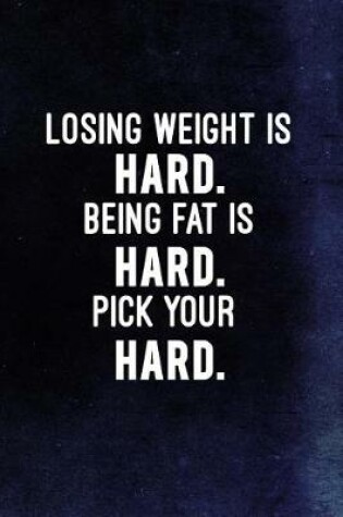 Cover of Losing Weight Is Hard. Being Fat Is Hard. Pick Your Hard