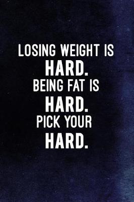 Cover of Losing Weight Is Hard. Being Fat Is Hard. Pick Your Hard