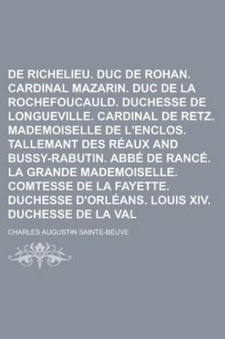 Cover of Cardinal de Richelieu. Duc de Rohan. Cardinal Mazarin. Duc de La Rochefoucauld. Duchesse de Longueville. Cardinal de Retz. Mademoiselle de L'Enclos. Tallemant Des Reaux and Bussy-Rabutin. ABBE de Rance. La Grande Mademoiselle. Comtesse