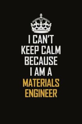 Cover of I Can't Keep Calm Because I Am A Materials Engineer