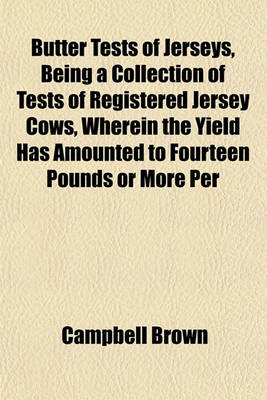 Book cover for Butter Tests of Jerseys, Being a Collection of Tests of Registered Jersey Cows, Wherein the Yield Has Amounted to Fourteen Pounds or More Per