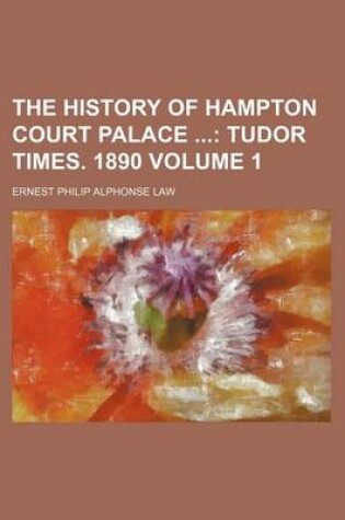 Cover of The History of Hampton Court Palace Volume 1; Tudor Times. 1890