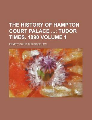 Book cover for The History of Hampton Court Palace Volume 1; Tudor Times. 1890