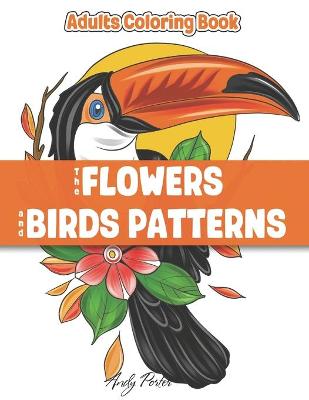 Book cover for Adults Coloring Book - the Flowers and Birds Patterns