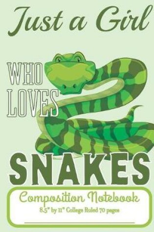 Cover of Just A Girl Who Loves Snakes Composition Notebook 8.5" by 11" College Ruled 70 pages