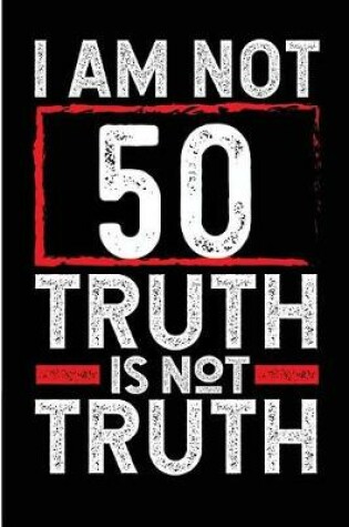 Cover of I Am Not 50 Truth Is Not Truth