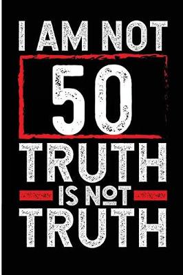 Book cover for I Am Not 50 Truth Is Not Truth