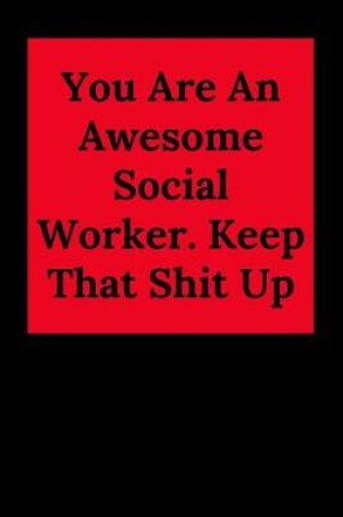 Cover of You Are An Awesome Social Worker. Keep That Shit Up