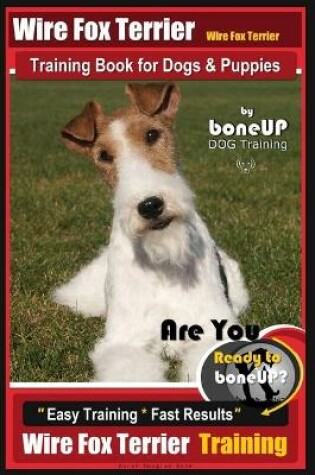 Cover of Wire fox Terrier, Wire Fox Terrier Training Book for Dogs & Puppies By BoneUP DOG