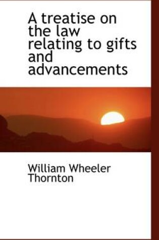 Cover of A Treatise on the Law Relating to Gifts and Advancements