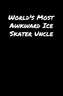 Book cover for World's Most Awkward Ice Skater Uncle