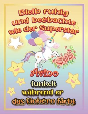 Book cover for Bleib ruhig und beobachte wie Superstar Avino funkelt wahrend sie das Einhorn farbt