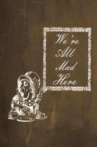 Cover of Alice in Wonderland Chalkboard Journal - We're All Mad Here (Brown)