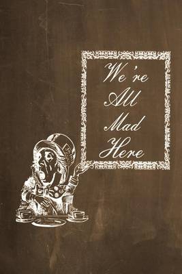 Book cover for Alice in Wonderland Chalkboard Journal - We're All Mad Here (Brown)