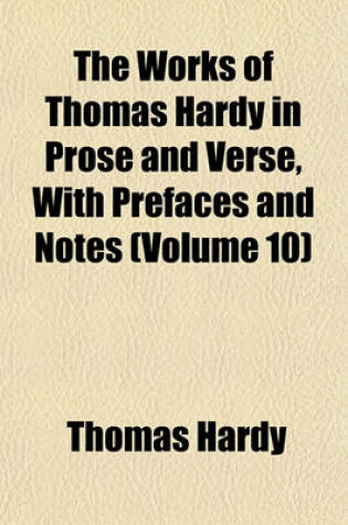 Cover of The Works of Thomas Hardy in Prose and Verse, with Prefaces and Notes (Volume 10)