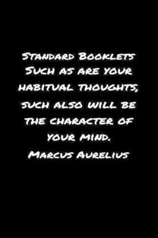 Cover of Standard Booklets Such as Are Your Habitual Thoughts Such Also Will Be the Character Of Your Mind Marcus Aurelius