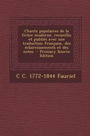 Cover of Chants Populaires de La Grece Moderne, Recueillis Et Publies Avec Une Traduction Francaise, Des Eclaircissements Et Des Notes - Primary Source Edition