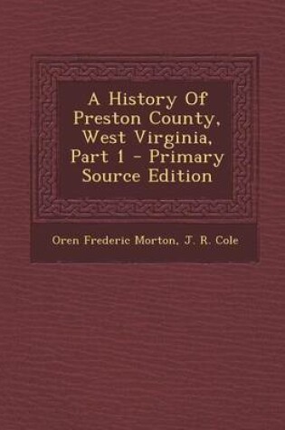 Cover of A History of Preston County, West Virginia, Part 1 - Primary Source Edition