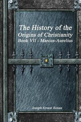 Book cover for The History of the Origins of Christianity Book VII - Marcus-Aurelius