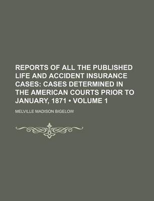 Book cover for Reports of All the Published Life and Accident Insurance Cases (Volume 1); Cases Determined in the American Courts Prior to January, 1871