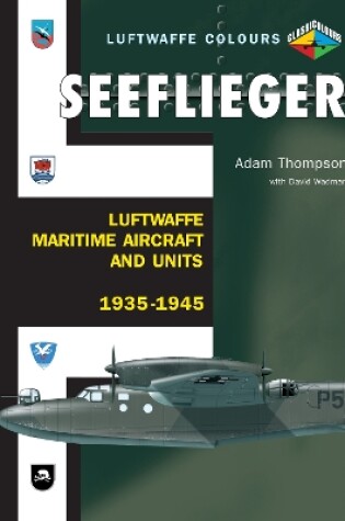 Cover of Seeflieger: Luftwaffe Maritime Aircraft and Units 1935-1945