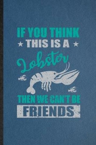 Cover of If You Think This Is a Lobster Then We Can't Be Friends