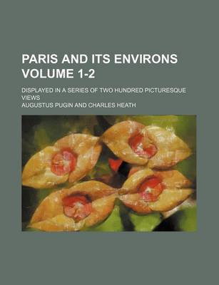 Book cover for Paris and Its Environs Volume 1-2; Displayed in a Series of Two Hundred Picturesque Views