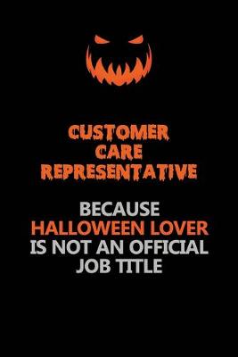 Book cover for Customer Care Representative Because Halloween Lover Is Not An Official Job Title