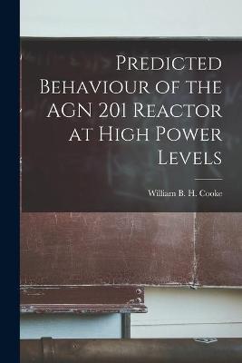Cover of Predicted Behaviour of the AGN 201 Reactor at High Power Levels