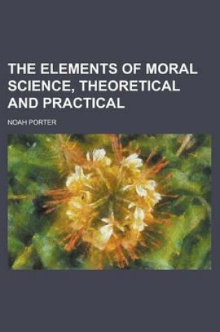 Cover of The Elements of Moral Science, Theoretical and Practical