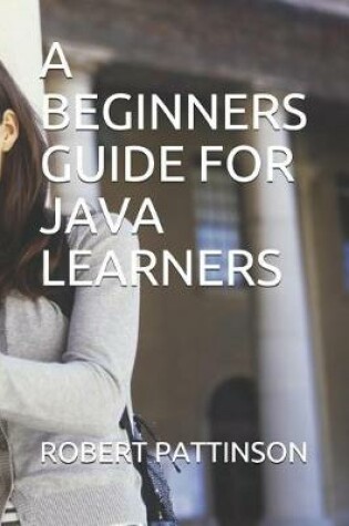 Cover of A Beginners Guide for Java Learners