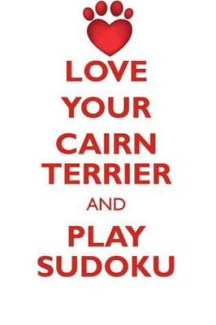 Cover of LOVE YOUR CAIRN TERRIER AND PLAY SUDOKU CAIRN TERRIER SUDOKU LEVEL 1 of 15