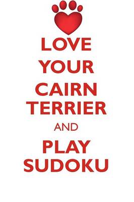 Book cover for LOVE YOUR CAIRN TERRIER AND PLAY SUDOKU CAIRN TERRIER SUDOKU LEVEL 1 of 15