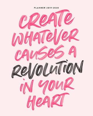 Book cover for Planner 2019-2020 Create Whatever Causes A Revolution In Your Heart