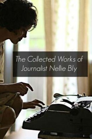 Cover of The Collected Works of Journalist Nellie Bly