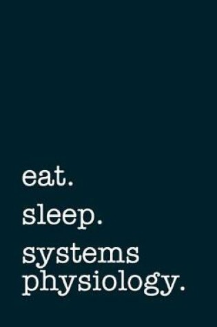 Cover of eat. sleep. systems physiology. - Lined Notebook
