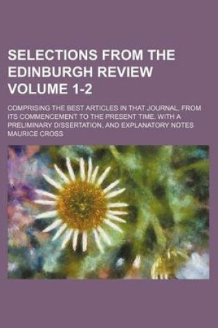 Cover of Selections from the Edinburgh Review Volume 1-2; Comprising the Best Articles in That Journal, from Its Commencement to the Present Time. with a Preliminary Dissertation, and Explanatory Notes